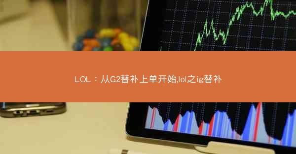 LOL：从G2替补上单开始,lol之ig替补