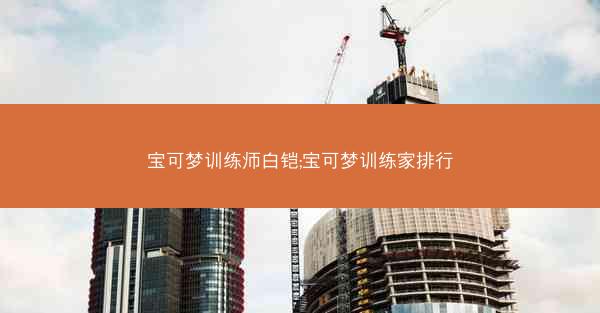 宝可梦训练师白铠;宝可梦训练家排行