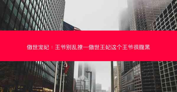 傲世宠妃：王爷别乱撩—傲世王妃这个王爷很腹黑