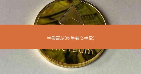 半卷宫沙(纱半卷心半空)