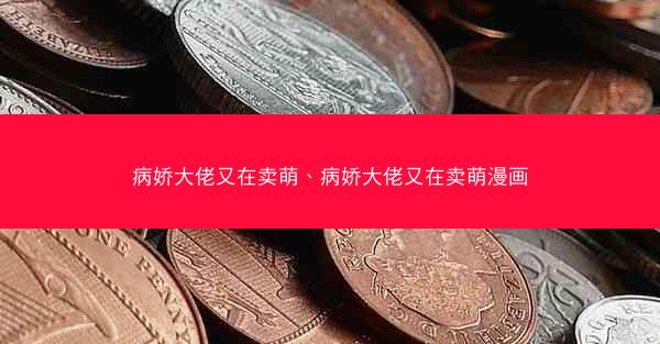 病娇大佬又在卖萌、病娇大佬又在卖萌漫画