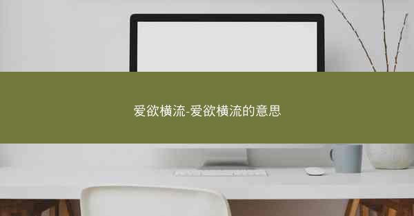 爱欲横流-爱欲横流的意思
