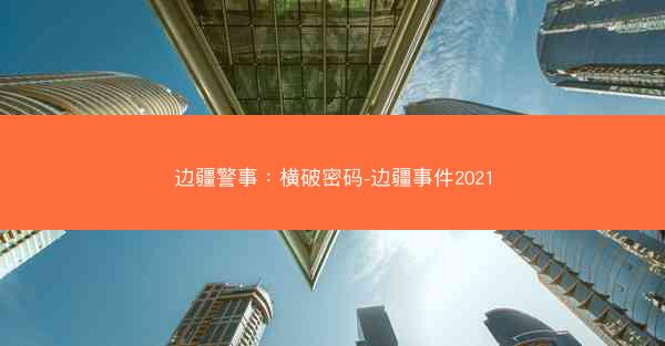 边疆警事：横破密码-边疆事件2021