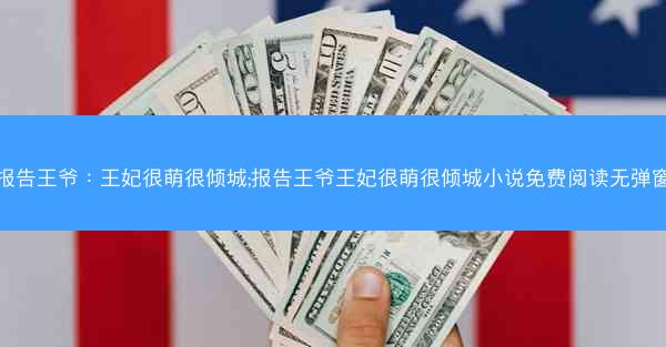 报告王爷：王妃很萌很倾城;报告王爷王妃很萌很倾城小说免费阅读无弹窗