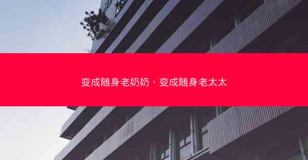变成随身老奶奶、变成随身老太太