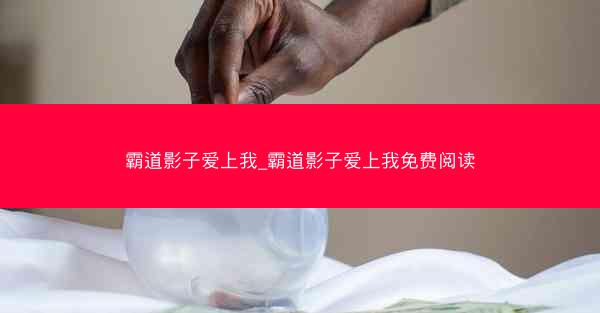 霸道影子爱上我_霸道影子爱上我免费阅读