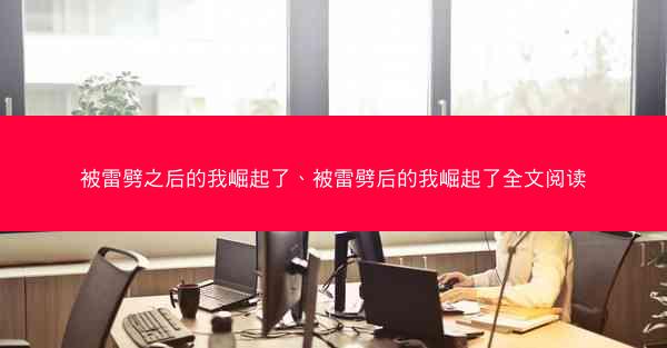 被雷劈之后的我崛起了、被雷劈后的我崛起了全文阅读