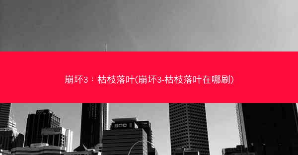 崩坏3：枯枝落叶(崩坏3-枯枝落叶在哪刷)