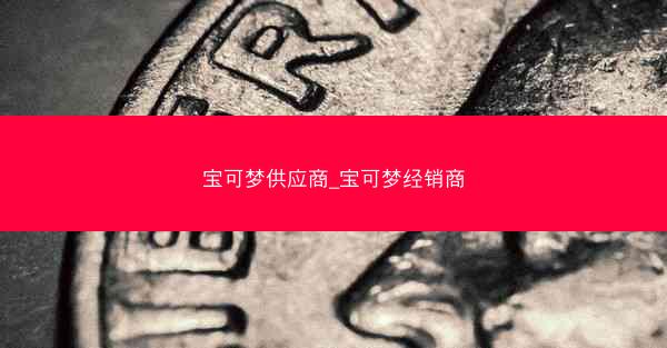宝可梦供应商_宝可梦经销商