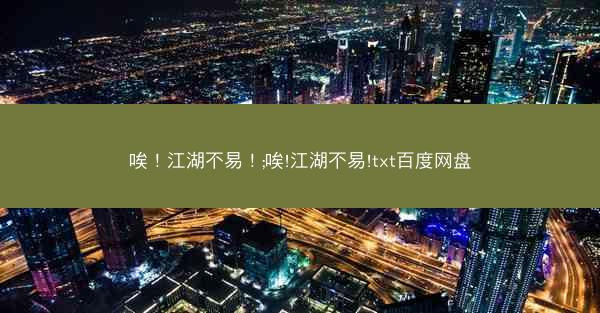 唉！江湖不易！;唉!江湖不易!txt百度网盘