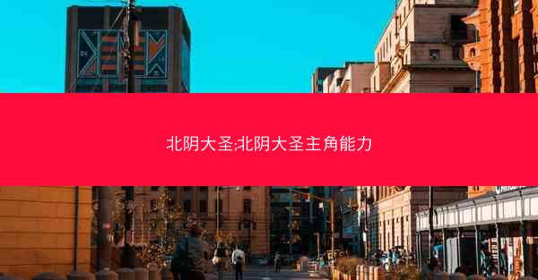 北阴大圣;北阴大圣主角能力