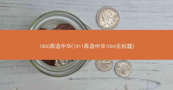 1850再造中华(1911再造中华1004无标题)