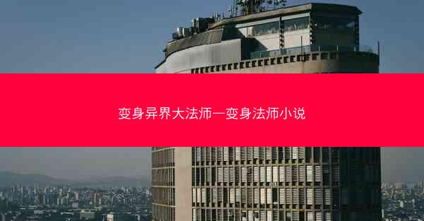 变身异界大法师—变身法师小说