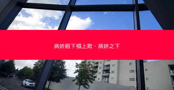 病娇殿下榻上欺、病娇之下