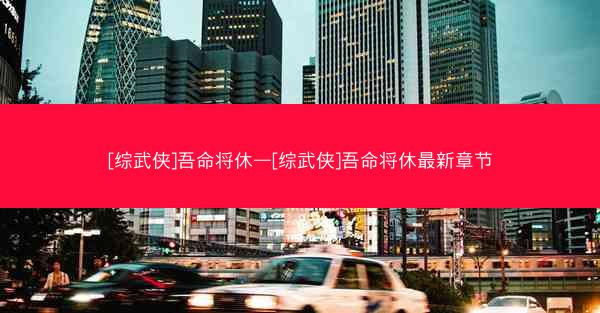 [综武侠]吾命将休—[综武侠]吾命将休最新章节