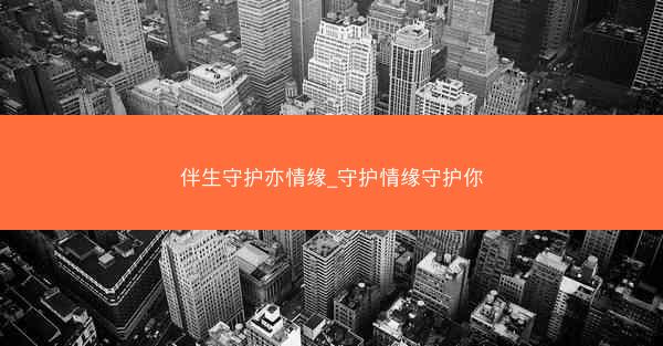 伴生守护亦情缘_守护情缘守护你 伴生守护亦情缘_守护情缘守护你