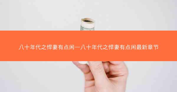 八十年代之悍妻有点闲—八十年代之悍妻有点闲最新章节
