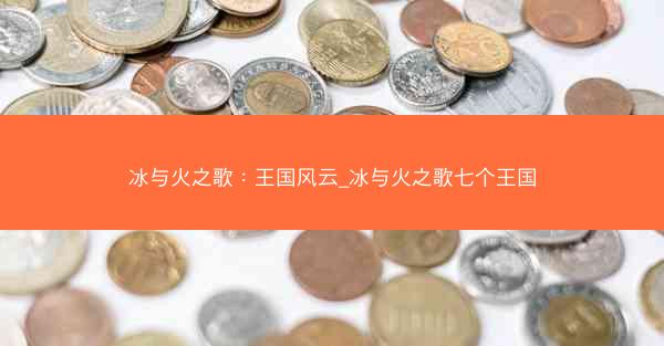 冰与火之歌：王国风云_冰与火之歌七个王国
