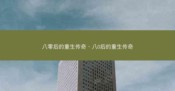 八零后的重生传奇、八0后的重生传奇