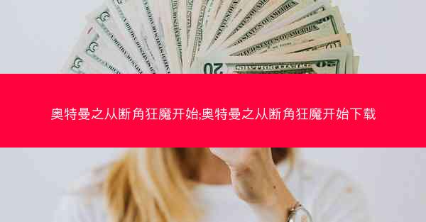 奥特曼之从断角狂魔开始;奥特曼之从断角狂魔开始下载