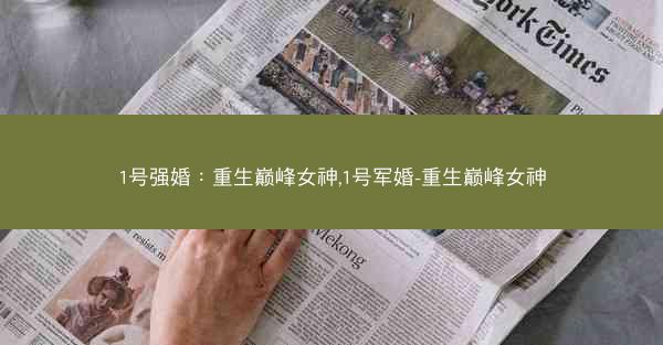1号强婚：重生巅峰女神,1号军婚-重生巅峰女神