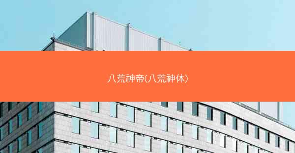 八荒神帝(八荒神体)