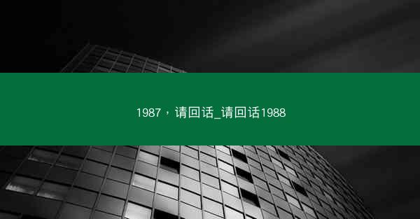 1987，请回话_请回话1988