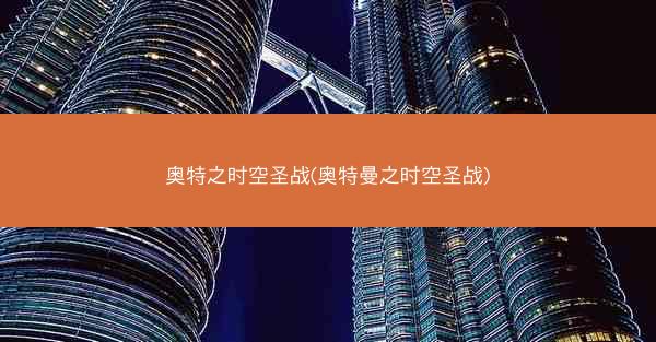 奥特之时空圣战(奥特曼之时空圣战)