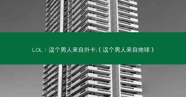 LOL：这个男人来自外卡;《这个男人来自地球》