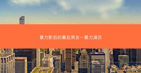 暴力影后的幕后男友—暴力演员