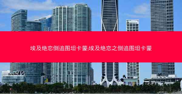 埃及绝恋倒追图坦卡蒙;埃及绝恋之倒追图坦卡蒙