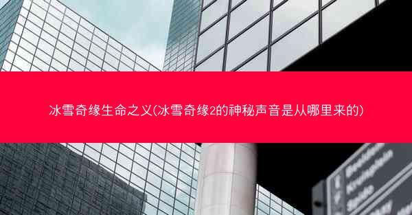 冰雪奇缘生命之义(冰雪奇缘2的神秘声音是从哪里来的)