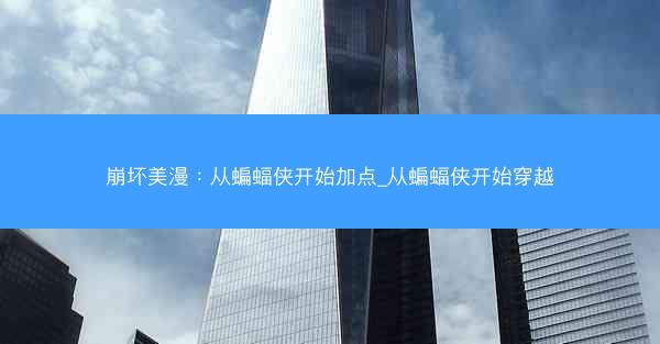 崩坏美漫：从蝙蝠侠开始加点_从蝙蝠侠开始穿越