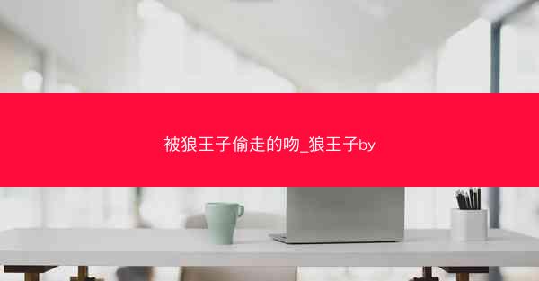 被狼王子偷走的吻_狼王子by