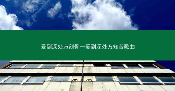 爱到深处方刻骨—爱到深处方知苦歌曲