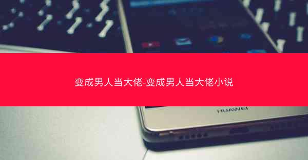 变成男人当大佬-变成男人当大佬小说