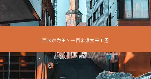百米谁为王？—百米谁为王卫恩