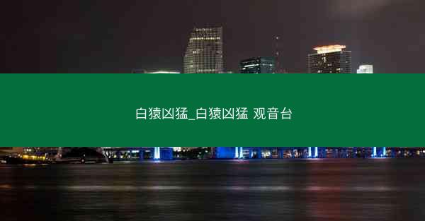 白猿凶猛_白猿凶猛 观音台