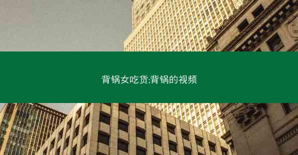 背锅女吃货;背锅的视频