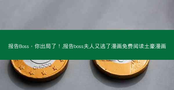 报告Boss,你出局了!,报告boss夫人又逃了漫画免费阅读土豪漫画