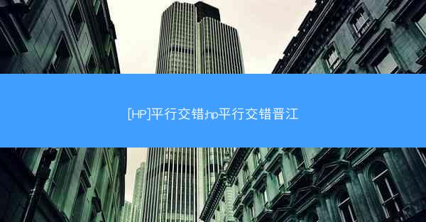 [HP]平行交错;hp平行交错晋江