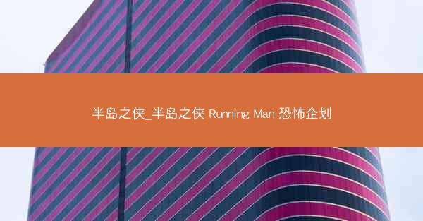 半岛之侠_半岛之侠 Running Man 恐怖企划