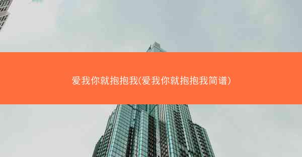 爱我你就抱抱我(爱我你就抱抱我简谱)