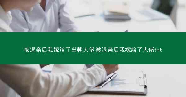 被退亲后我嫁给了当朝大佬;被退亲后我嫁给了大佬txt
