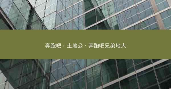奔跑吧，土地公、奔跑吧兄弟地大