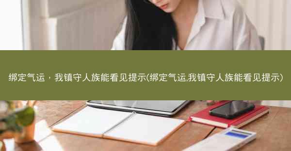 绑定气运，我镇守人族能看见提示(绑定气运,我镇守人族能看见提示)