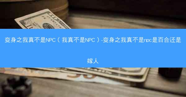 变身之我真不是NPC（我真不是NPC）-变身之我真不是npc是百合还是嫁人