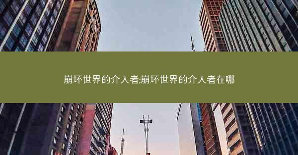 崩坏世界的介入者;崩坏世界的介入者在哪
