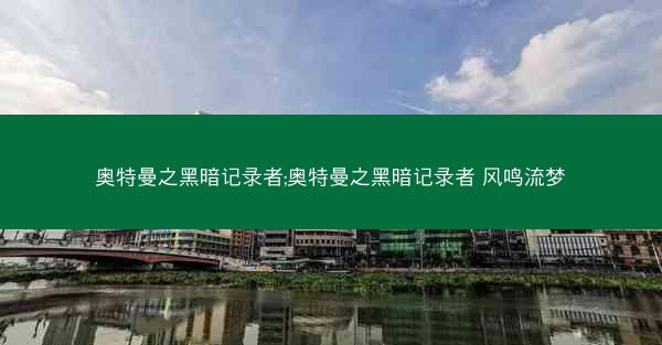奥特曼之黑暗记录者;奥特曼之黑暗记录者 风鸣流梦