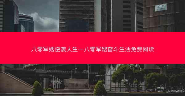 八零军嫂逆袭人生—八零军嫂奋斗生活免费阅读